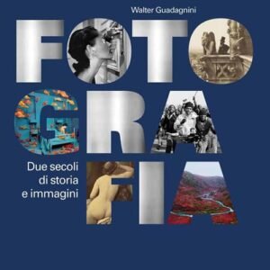 Fotografia. Due secoli di storia e immagini. Ediz. illustrata