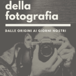 La Storia della Fotografia - Dagli Albori ai giorni nostri (ed 2026)