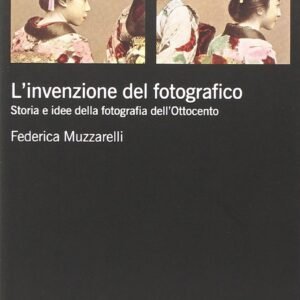 L'invenzione del fotografico. Storia e idee della fotografia dell'Ottocento
