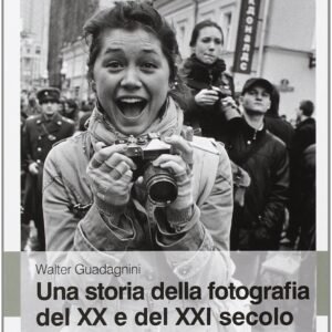 Una storia della fotografia del XX e del XXI secolo. Ediz. illustrata
