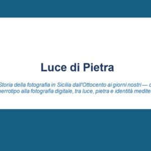Luce di Pietra - Storia della fotografia in Sicilia dall'Ottocento ai giorni nostri