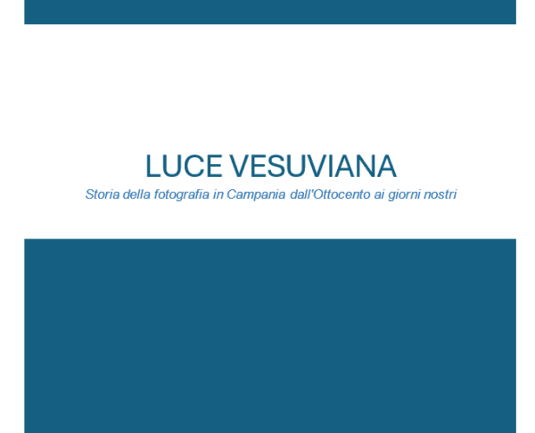 Luce Vesuviana - Storia della fotografia in Campania dall'Ottocento ai giorni nostri