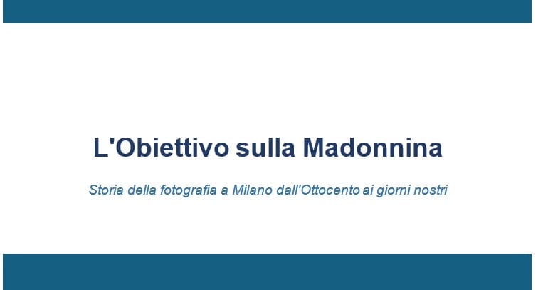 L'Obiettivo sulla Madonnina - Storia della fotografia a Milano dall'Ottocento ai giorni nostri 1 milano 1
