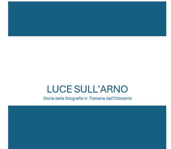 Luce Sull’Arno – Storia della fotografia in Toscana dall’Ottocento
