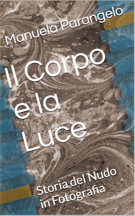 Il Corpo e la Luce - Storia della Fotografia di Nudo